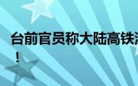 台前官员称大陆高铁没靠背 简直是井底之蛙！！
