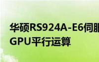 华硕RS924A-E6伺服器全球首创四CPU与双GPU平行运算