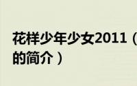 花样少年少女2011（关于花样少年少女2011的简介）