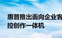 惠普推出面向企业客户的SproutPro投影触控创作一体机