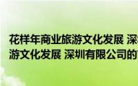 花样年商业旅游文化发展 深圳有限公司（关于花样年商业旅游文化发展 深圳有限公司的简介）