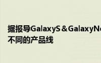 据报导GalaxyS＆GalaxyNote系列再次合併;明年可以看到不同的产品线
