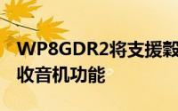 WP8GDR2将支援穀歌资料同步重新加入FM收音机功能