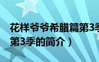 花样爷爷希腊篇第3季（关于花样爷爷希腊篇第3季的简介）