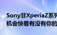 Sony非XperiaZ系列手机也有食上棒棒糖的机会快看有没有你的