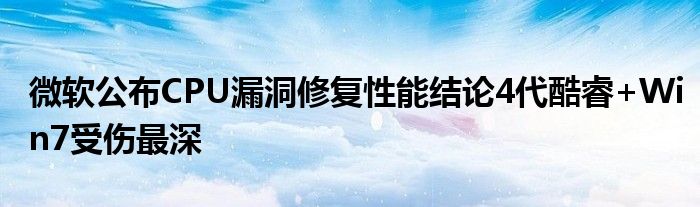 微软公布CPU漏洞修复性能结论4代酷睿+Win7受伤最深