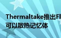 Thermaltake推出FloeRC系列多合一水冷也可以散热记忆体
