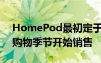 HomePod最初定于12月在有利可图的假日购物季节开始销售