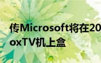 传Microsoft将在2013年圣诞假期前推出XboxTV机上盒