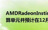 AMDRadeonInstinctMI100拥有120个计算单元并预计在12月发布