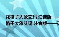 花格子大象艾玛 注音版——花格子大象艾玛系列（关于花格子大象艾玛 注音版——花格子大象艾玛系列的简介）