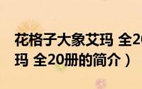 花格子大象艾玛 全20册（关于花格子大象艾玛 全20册的简介）