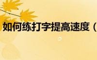 如何练打字提高速度（怎么练打字提高速度）