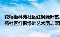 花桥街科苑社区红枫绿叶艺术团志愿服务队（关于花桥街科苑社区红枫绿叶艺术团志愿服务队的简介）