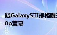 疑GalaxySIII规格曝光1.8GHz双核+4.6吋720p萤幕
