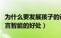 为什么要发展孩子的语言智能（开发孩子的语言智能的好处）
