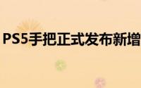 PS5手把正式发布新增触觉反馈外观全面进化