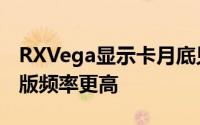 RXVega显示卡月底见16GBHBM2可期水冷版频率更高