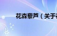 花森藜芦（关于花森藜芦的简介）