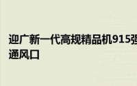迎广新一代高规精品机915强势来袭/圆弧曲线造型电动升降通风口