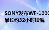 SONY发布WF-1000XM3蓝牙无线耳机提供最长约32小时续航