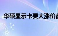 华硕显示卡要大涨价都是显示记忆体惹的祸