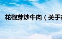 花椒芽炒牛肉（关于花椒芽炒牛肉的简介）