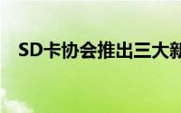 SD卡协会推出三大新标準UHS-IIIA2LVS