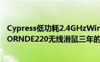 Cypress低功耗2.4GHzWirelessUSB-NL™解决方案提供BORNDE220无线滑鼠三年的电池续航力