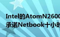Intel的AtomN2600N2800处理器开始出货承诺Netbook十小时续航力