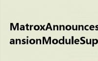 MatroxAnnouncesMultipleGraphicseXpansionModuleSupport