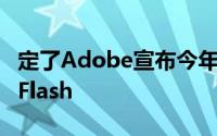 定了Adobe宣布今年12月31日正式终止支援Flash