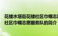 花楼水塔街花楼社区巾帼志愿服务队（关于花楼水塔街花楼社区巾帼志愿服务队的简介）