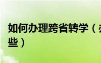 如何办理跨省转学（办理跨省转学的流程有哪些）