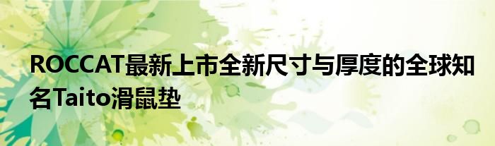 ROCCAT最新上市全新尺寸与厚度的全球知名Taito滑鼠垫