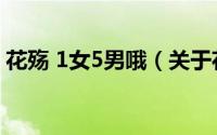 花殇 1女5男哦（关于花殇 1女5男哦的简介）