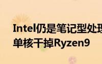 Intel仍是笔记型处理器的王者10nm处理器单核干掉Ryzen9