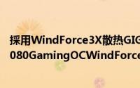 採用WindForce3X散热GIGABYTE推出RTX2080Ti/RTX2080GamingOCWindForceOC四款非公显示卡