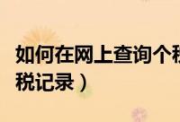 如何在网上查询个税记录（怎么在网上查询个税记录）