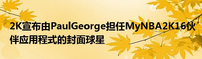 2K宣布由PaulGeorge担任MyNBA2K16伙伴应用程式的封面球星