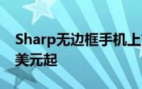 Sharp无边框手机上市主打外观,售价149.99美元起