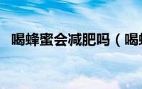 喝蜂蜜会减肥吗（喝蜂蜜可以帮助减肥吗）
