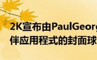 2K宣布由PaulGeorge担任MyNBA2K16伙伴应用程式的封面球星