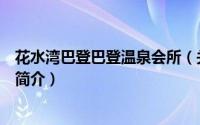 花水湾巴登巴登温泉会所（关于花水湾巴登巴登温泉会所的简介）