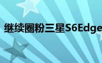 继续圈粉三星S6Edge+也将推出超级英雄版