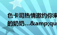 色卡司热情邀约你来帮助&quot;困惑的奶奶…&quot;