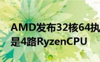 AMD发布32核64执行绪的EPYC处理器内部是4路RyzenCPU
