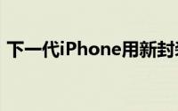 下一代iPhone用新封装技术给电池更大空间