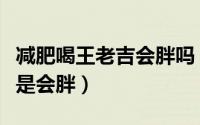 减肥喝王老吉会胖吗（减肥期间喝王老吉是不是会胖）