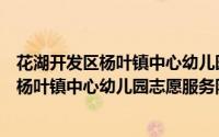 花湖开发区杨叶镇中心幼儿园志愿服务队（关于花湖开发区杨叶镇中心幼儿园志愿服务队的简介）